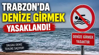 Trabzon'da denize girmek yasaklandı