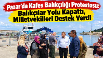 Pazar’da Kafes Balıkçılığı Protestosu: Balıkçılar Yolu Kapattı, Milletvekilleri Destek Verdi