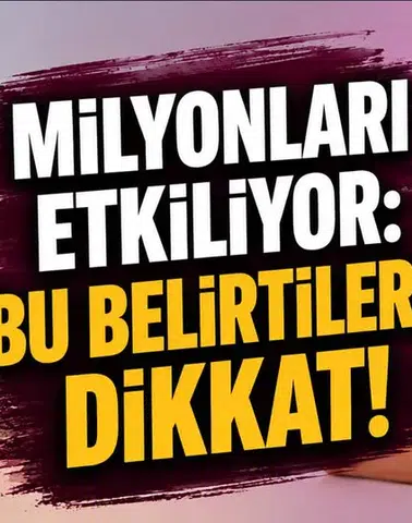 Milyonları etkiliyor: Bu belirtilere dikkat!