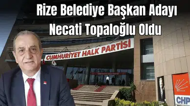 CHP RİZE BELEDİYE BAŞKAN ADAYI NECATİ TOPALOĞLU OLDU