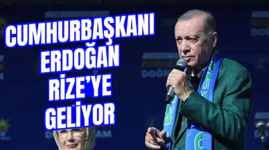 Cumhurbaşkanı Recep Tayyip Erdoğan, Rize'ye geliyor