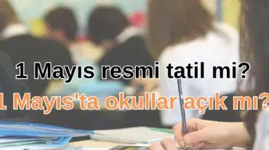 1 Mayıs Resmi Tatil mi? 1 Mayıs okullar, üniversiteler, iş yerleri tatil olacak mı?