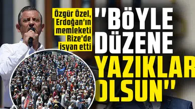 Özgür Özel, Erdoğan'ın memleketi Rize'de isyan etti: ''Böyle düzene yazıklar olsun''