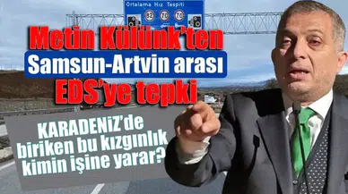 Metin Külünk'ten Samsun Artvin arası EDS uygulamasına tepki