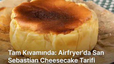 Mükemmel Sonuç: Airfryer ile Hazırlanan San Sebastian Cheesecake Tarifi