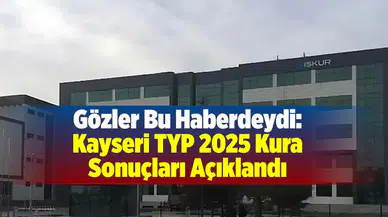 İŞKUR Kayseri TYP 2025 Kura Sonuçları Açıklandı: Asil ve Yedek Listeye Nereden Bakılır?