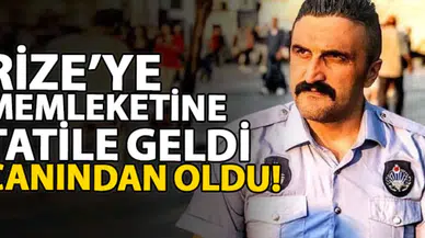 Rize’ye memleketine tatile geldi, canından oldu!