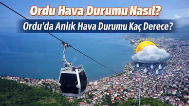 Ordu Hava Durumu Nasıl? Ordu’da Anlık Hava Durumu Kaç Derece?