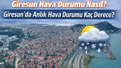 12 Mart 2026 Giresun Hava Durumu: Sıcaklık Kaç Derece, Yağış Bekleniyor mu?