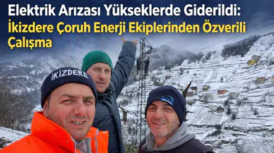 Elektrik Arızası Yükseklerde Giderildi: İkizdere Çoruh Enerji Ekiplerinden Özverili Çalışma