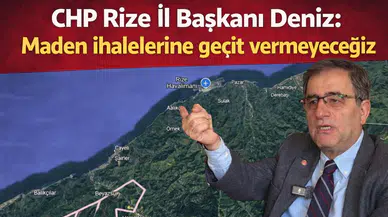 CHP Rize İl Başkanı Deniz: Maden İhalelerine Geçit Vermeyeceğiz