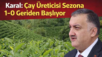 Karal: Çay Üreticisi Sezona 1-0 Geriden Başlıyor