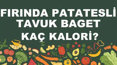 Fırında Patatesli Tavuk Baget kaç kalori? Fırında Patatesli Tavuk Bagetin besin değerleri neler?