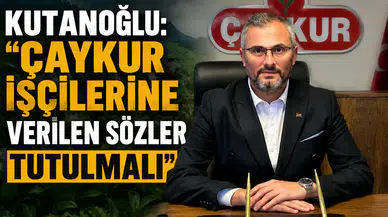 Kutanoğlu'ndan ÇAYKUR İşçileri İçin Çağrı: "Verilen Sözler Tutulmalı"
