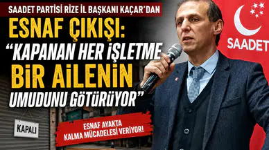 Saadet Partisi Rize İl Başkanı Muhammet Kaçar'dan Esnaf Uyarısı: "Esnaf Ayakta Kalma Mücadelesi Veriyor"