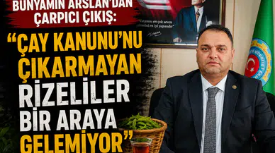 Bünyamin Arslan: "Çay Kanunu'nu Çıkarmayan Rizeliler Bir Araya Gelemiyor"