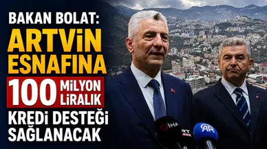 Artvin Esnafına 100 Milyon Liralık Kredi Desteği! Bakan Bolat Müjdeyi Duyurdu