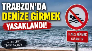 Trabzon'da denize girmek yasaklandı