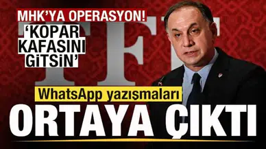 MHK'ya dev operasyon! WhatsApp yazışmaları ortaya çıktı: Kopar kafasını gitsin