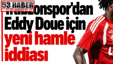 Trabzonspor, Eddy Doue için harekete geçti iddiaları gündemde!