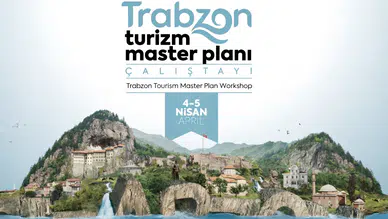 Trabzon Turizm Master Planı İçin Önemli Çalıştay 4-5 Nisan'da Gerçekleşecek