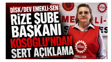DİSK/Dev Emekli-Sen Rize Şube Başkanı Kösoğlu’ndan Sert Açıklama
