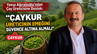 Yavuz Ağıralioğlu'ndan Çay Üreticisine Destek: ÇAYKUR Üreticinin Emeğini Güvence Altına Almalı