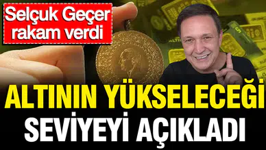 Selçuk Geçer, Altın Fiyatlarının Hedef Seviyesini Belirledi: Önemli Rakam Açıklandı!