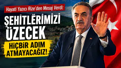 Hayati Yazıcı Rize’den Mesaj Verdi: Şehitlerimizi Üzecek Hiçbir Adım Atmayacağız