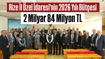 Rize İl Özel İdaresi’nin 2026 Yılı Bütçesi Kabul Edildi: 2 Milyar 84 Milyon TL’lik Kaynak Yatırıma Dönüşecek