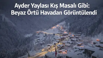 Ayder Yaylası Kış Masalı Gibi: Beyaz Örtü Havadan Görüntülendi