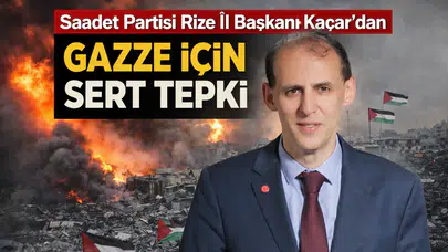 Saadet Partisi Rize İl Başkanı Kaçar’dan Gazze İçin Sert Tepki
