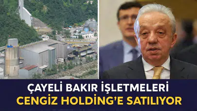 Çayeli Bakır İşletmeleri Cengiz Holding’e Satılıyor