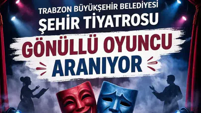 Trabzon Büyükşehir Belediyesi Şehir Tiyatrosu Yeni Yeteneklerini Arıyor