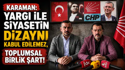 Karaman: Yargı ile siyasetin dizaynı kabul edilemez, toplumsal birlik şart!