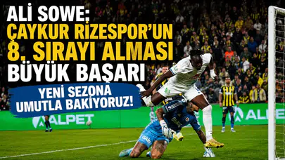 Ali Sowe: Çaykur Rizespor’un 8. sırayı alması büyük başarı, yeni sezona umutla bakıyoruz!