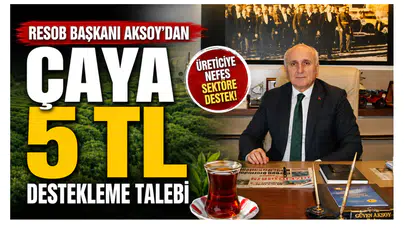 RESOB Başkanı Aksoy’dan Çaya 5 TL Destekleme Talebi