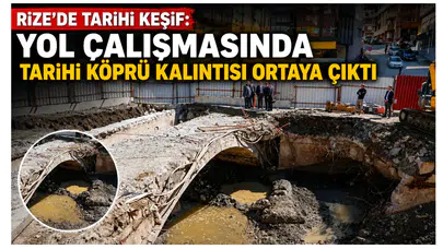 Rize’de Tarihi Keşif: Yol Çalışmasında Tarihi Köprü Kalıntısı Ortaya Çıktı