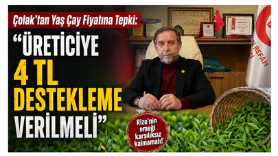 Çolak’tan Yaş Çay Fiyatına Tepki: Üreticiye 4 TL Destekleme Verilmeli