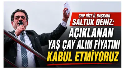 CHP Rize İl Başkanı Saltuk Deniz: Açıklanan Yaş Çay Alım Fiyatını Kabul Etmiyoruz