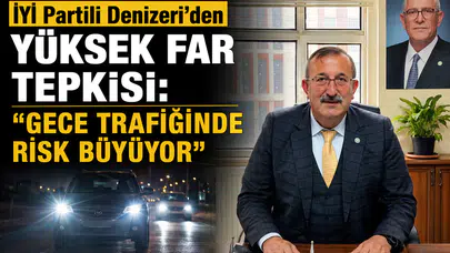 İYİ Partili Denizeri’den Yüksek Far Tepkisi: Gece Trafiğinde Risk Büyüyor