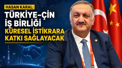 Hasan Karal: Türkiye-Çin İş Birliği Küresel İstikrara Katkı Sağlayacak