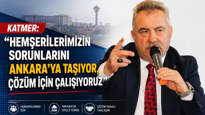 Katmer: Hemşerilerimizin Sorunlarını Ankara’ya Taşıyor, Çözüm İçin Çalışıyoruz