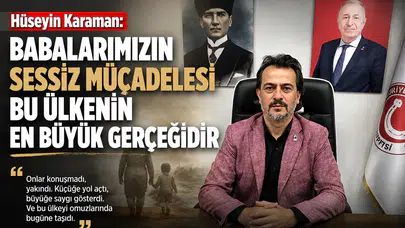 Hüseyin Karaman: Babalarımızın Sessiz Mücadelesi Bu Ülkenin En Büyük Gerçeğidir