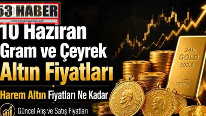 10 Haziran Gram ve Çeyrek Altın Fiyatları: Harem Altın Fiyatları Ne Kadar, Güncel Alış ve Satış Fiyatları