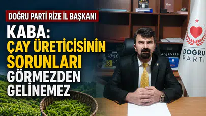 Doğru Parti Rize İl Başkanı Kaba: Çay Üreticisinin Sorunları Görmezden Gelinemez