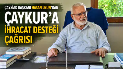 ÇAYSİAD Başkanı Hasan Uzun'dan ÇAYKUR'a İhracat Desteği Çağrısı