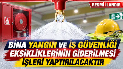 BİNA YANGIN VE İŞ GÜVENLİĞİ EKSİKLİKLERİNİN GİDERİLMESİ İŞLERİ YAPTIRILACAKTIR