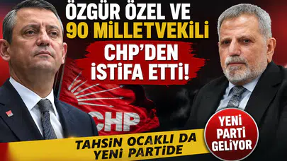 Özgür Özel ve 90 Milletvekili CHP'den İstifa Etti: Tahsin Ocaklı da Yeni Partide