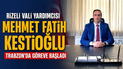 Rizeli Vali Yardımcısı Mehmet Fatih Kestioğlu Trabzon'da Göreve Başladı